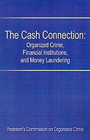 The Cash Connection: Organized Crime, Financial Institutions, and Money Laundering. Interim Report to the President and the Attorney General - President's Commission on Organized Crim,See Notes - cover