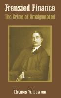 Frenzied Finance: The Crime of Amalgamated - Thomas William Lawson - cover