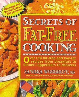 Secrets of Fat-Free Cooking: Over 150 Fat-Free and Low-Fat Recipes from Breakfast to Dinner -- Appetizers to Desserts: A Cookbook - Sandra Woodruff - cover