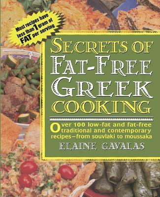 Secrets of Fat-free Greek Cooking: Over 100 Low-fat and Fat-free Traditional and Contemporary Recipes - Elaine Gavalas - cover