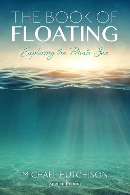 The Book of Floating: Exploring the Private Sea - Michael Hutchison - cover