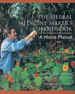 The Herbal Medicine-Maker's Handbook: A Home Manual [An Herbalism Book]