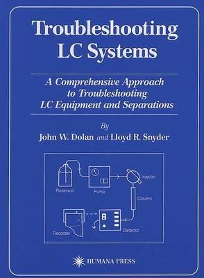 Troubleshooting LC Systems: A Comprehensive Approach to Troubleshooting LC Equipment and Separations - John W. Dolan,Lloyd R. Snyder - cover