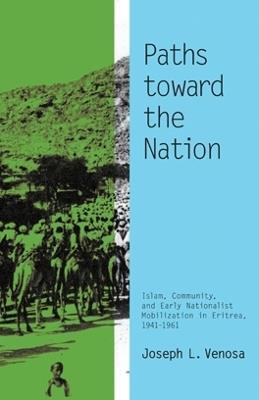 Paths toward the Nation: Islam, Community, and Early Nationalist Mobilization in Eritrea, 1941-1961 - Joseph L. Venosa - cover