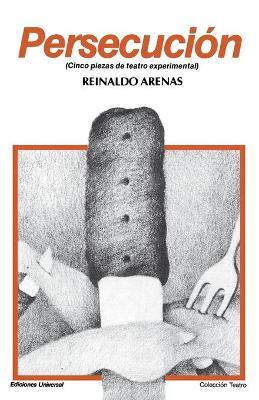 Persecucion : Cinco Piezas De Teatro Experimental (Coleccion Teatro) - Reinaldo Arenas - cover
