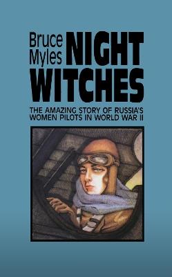 Night Witches: The Amazing Story of Russia's Women Pilots in WWII - Bruce Myles - cover
