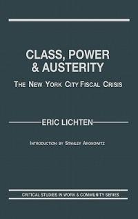 Class, Power and Austerity: The New York City Fiscal Crisis - Eric Lichten - cover