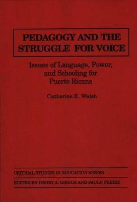 Pedagogy and the Struggle for Voice: Issues of Language, Power, and Schooling for Puerto Ricans - Catherine Walsh - cover