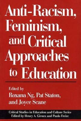 Anti-Racism, Feminism, and Critical Approaches to Education - Roxana Ng,Joyce Scane,Patricia Staton - cover