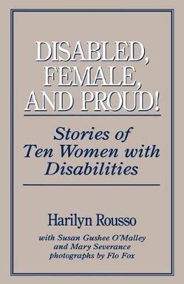 Disabled, Female, and Proud: Stories of Ten Women with Disabilities - Harilyn Rousso - cover