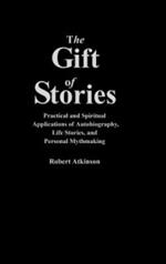 The Gift of Stories: Practical and Spiritual Applications of Autobiography, Life Stories, and Personal Mythmaking