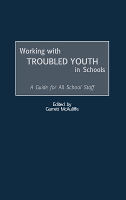 Working with Troubled Youth in Schools: A Guide for All School Staff - Garrett McAuliffe - cover