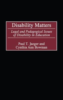 Disability Matters: Legal and Pedagogical Issues of Disability in Education - Paul T. Jaeger,Cynthia Ann Bowman - cover