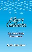 Albert Gallatin: An American Statesmen