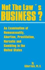 Not the Law's Business?: An Examination of Homosexuality, Abortion, Prostitution, Narcotics and Gambling in the United States