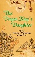 The Dragon King's Daughter: Ten Tang Dynasty Stories - cover