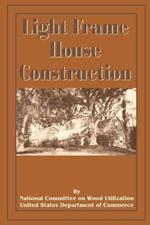 Light Frame House Construction: Technical Information for the Use of Apprentice and Journeyman Carpenters