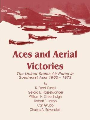 Aces and Aerial Victories: The United States Air Force in Southeast Asia 1965 - 1973 - R Frank Futrell,William H Greenhalgh,Et Al - cover