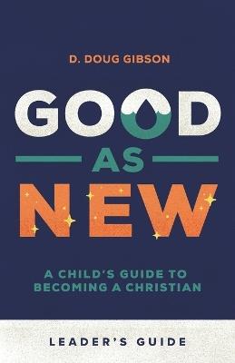 Good As New - Leader's Guide: A Child's Guide to Becoming a Christian - D Doug Gibson - cover