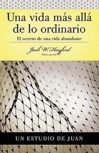 Serie Vida en Plenitud: Una Vida Mas Alla de lo Ordinario: El secreto de una vida abundante (Estudio de Juan) - Jack W. Hayford - cover