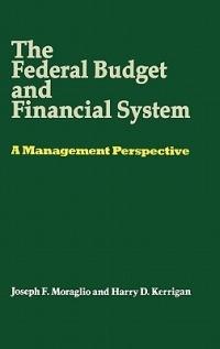 The Federal Budget and Financial System: A Management Perspective - Harry Kerrigan,Joseph Moraglio - cover