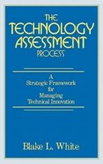 The Technology Assessment Process: A Strategic Framework for Managing Technical Innovation