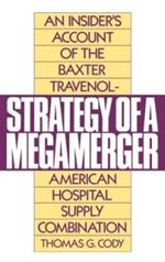 Strategy of a Megamerger: An Insider's Account of the Baxter Travenol-American Hospital Supply Combination