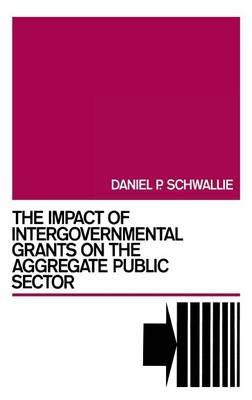 The Impact of Intergovernmental Grants on the Aggregate Public Sector - Daniel P. Schwallie - cover