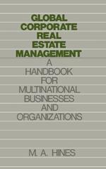 Global Corporate Real Estate Management: A Handbook for Multinational Businesses and Organizations