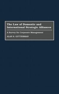 The Law of Domestic and International Strategic Alliances: A Survey for Corporate Management - Alan S. Gutterman - cover