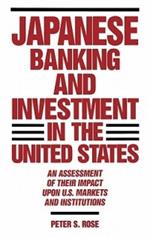 Japanese Banking and Investment in the United States: An Assessment of Their Impact Upon U.S. Markets and Institutions