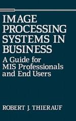 Image Processing Systems in Business: A Guide for MIS Professionals and End Users