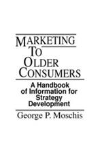 Marketing to Older Consumers: A Handbook of Information for Strategy Development