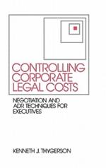 Controlling Corporate Legal Costs: Negotiation and ADR Techniques for Executives