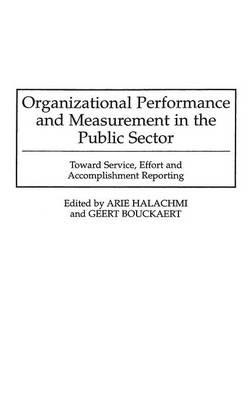 Organizational Performance and Measurement in the Public Sector: Toward Service, Effort and Accomplishment Reporting - Geert Bouckaert,Arie Halachmi - cover