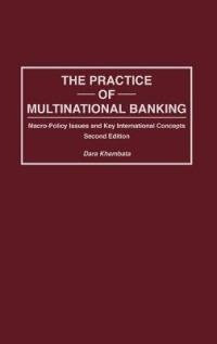 The Practice of Multinational Banking: Macro-Policy Issues and Key International Concepts, 2nd Edition - Dara Khambata - cover