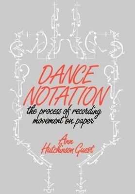 Dance Notation: The Process of Recording Movement on Paper - Ann Hutchinson Guest - cover