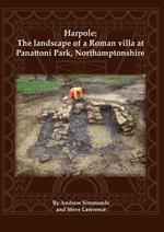 Harpole: The landscape of a Roman villa at Panattoni Park, Northamptonshire