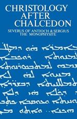 Christology after Chalcedon: Severus of Antioch & Sergius the Monophysite