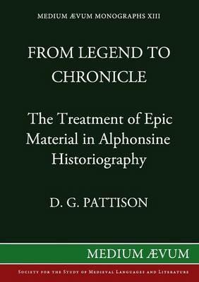From Legend to Chronicle: The Treatment of Epic Material in Alphonsine Historiography - David G. Pattison - cover
