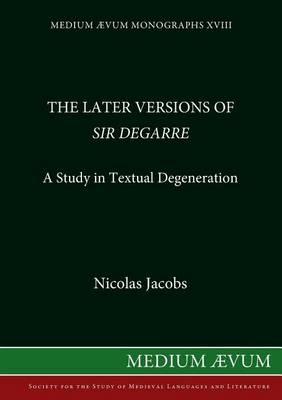 Later Versions of "Sir Degarre": A Study in Textual Degeneration - Nicolas Jacobs - cover