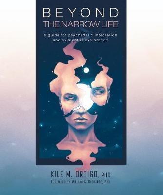Beyond the Narrow Life: A Guide for Psychedelic Integration and Existential Exploration - Kile M. Ortigo - cover