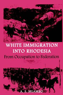 White Immigration into Rhodesia: From Occupation to Federation - Alois S. Mlambo - cover
