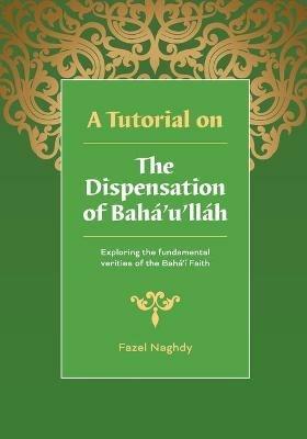 A Tutorial on the Dispensation of Baha'u'llah - Fazel Naghdy - cover