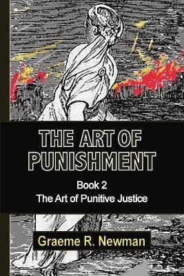 The Art of Punishment: Book 2. The Art of Punitive Justice - Graeme Newman - cover