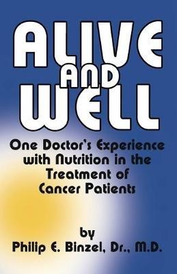 Alive & Well : One Doctor's Experience with Nutrition in the Treatment of - Philip E. Binzel - cover