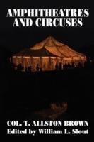 Amphitheatres and Circuses: A History from Their Earliest Date to 1861, with Sketches of Some of the Principal Performers - T Allston Brown - cover