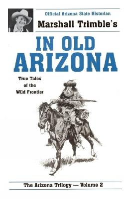 In Old Arizona: True Tales of the Wild Frontier - Marshall Trimble - cover