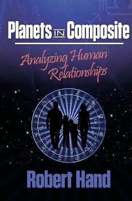 Planets in Composite: Analyzing Human Relationships - Robert Hand - cover