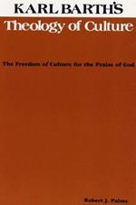 Karl Barth's Theology of Culture: The Freedom of Culture for the Praise of God